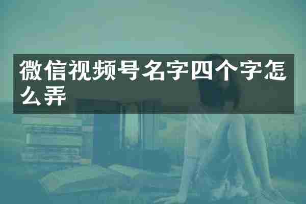 微信视频号名字四个字怎么弄