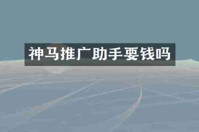 神马推广助手要钱吗