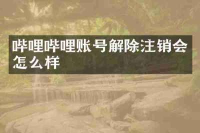哔哩哔哩账号解除注销会怎么样