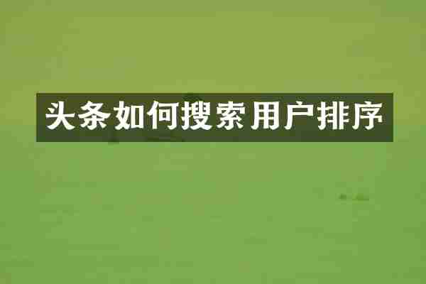 头条如何搜索用户排序