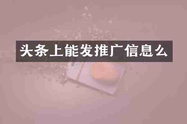头条上能发推广信息么