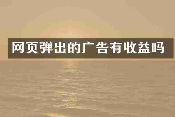 网页弹出的广告有收益吗