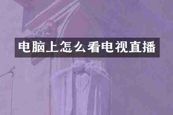 电脑上怎么看电视直播