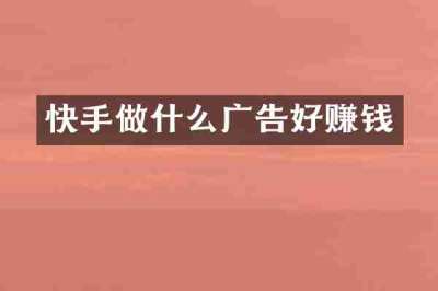 快手做什么广告好赚钱