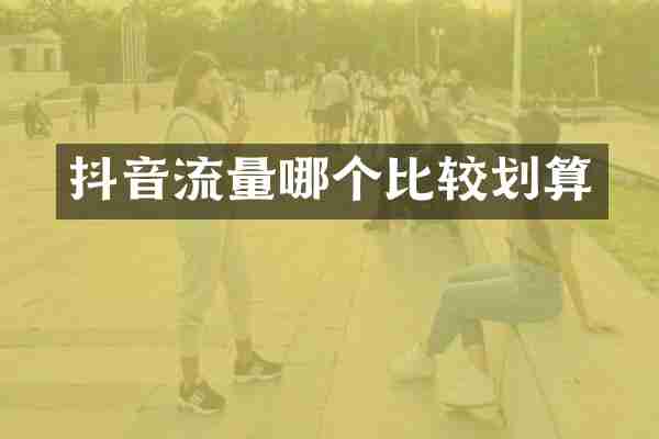 抖音流量哪个比较划算
