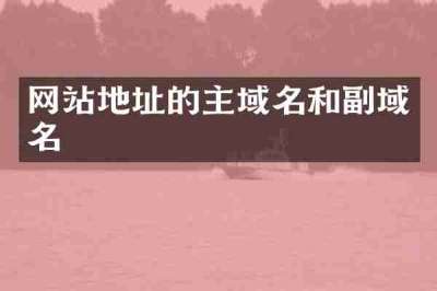 网站地址的主域名和副域名