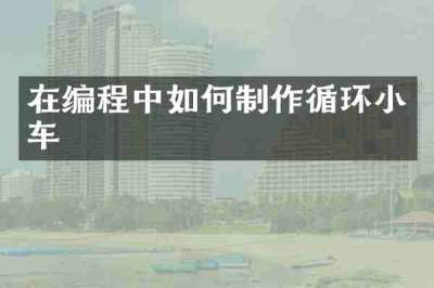在编程中如何制作循环小车