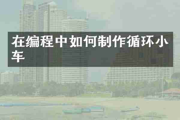 在编程中如何制作循环小车