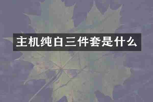 主机纯白三件套是什么
