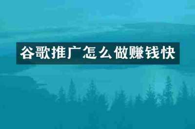 谷歌推广怎么做赚钱快