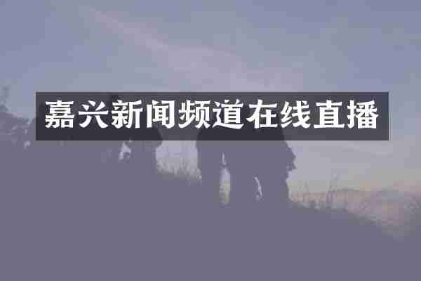 嘉兴新闻频道在线直播