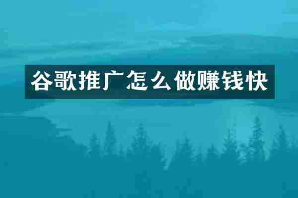 谷歌推广怎么做赚钱快
