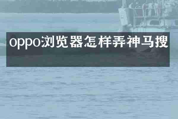 oppo浏览器怎样弄神马搜索