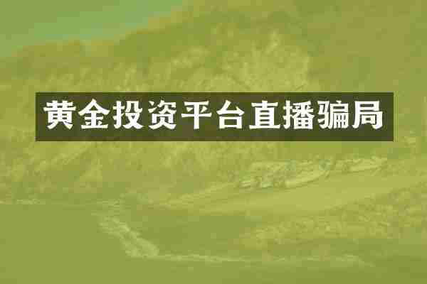 黄金投资平台直播骗局