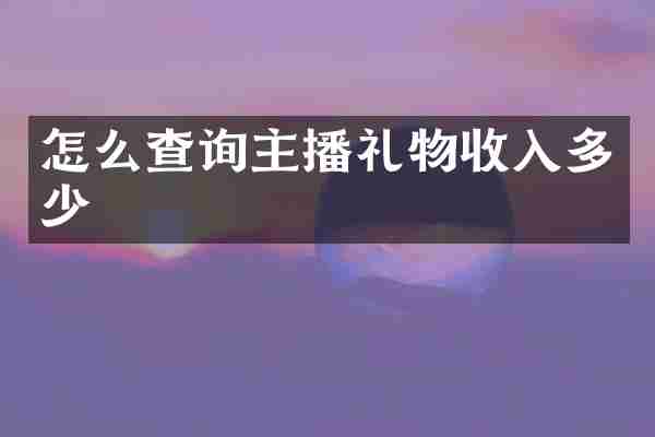 怎么查询主播礼物收入多少