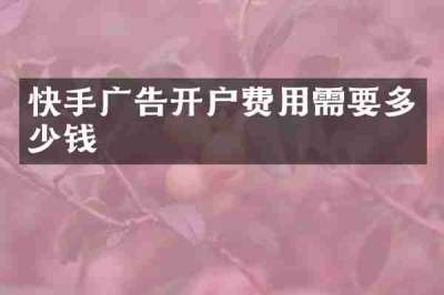 快手广告开户费用需要多少钱