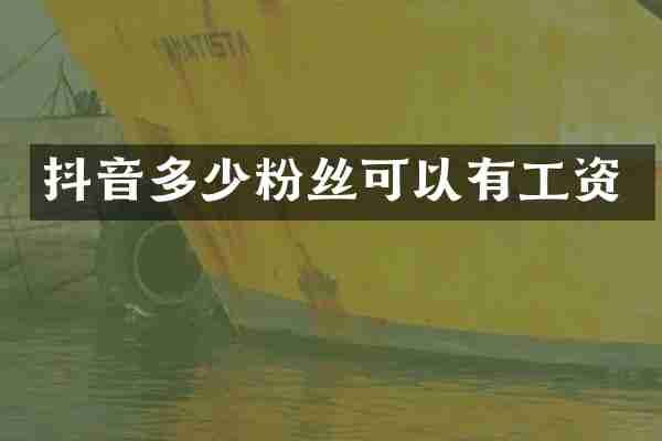 抖音多少粉丝可以有工资