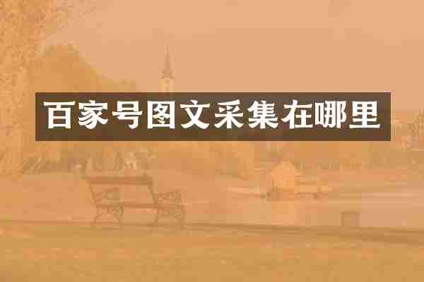 百家号图文采集在哪里