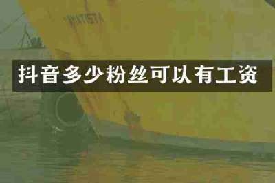 抖音多少粉丝可以有工资