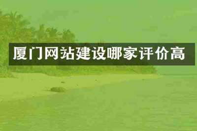 厦门网站建设哪家评价高