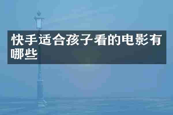快手适合孩子看的电影有哪些