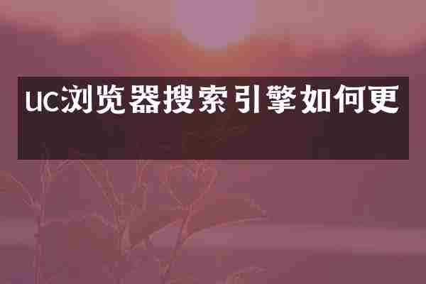 uc浏览器搜索引擎如何更换