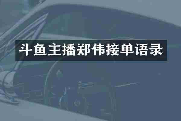 斗鱼主播郑伟接单语录