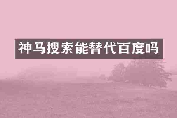 神马搜索能替代百度吗
