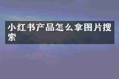 小红书产品怎么拿图片搜索