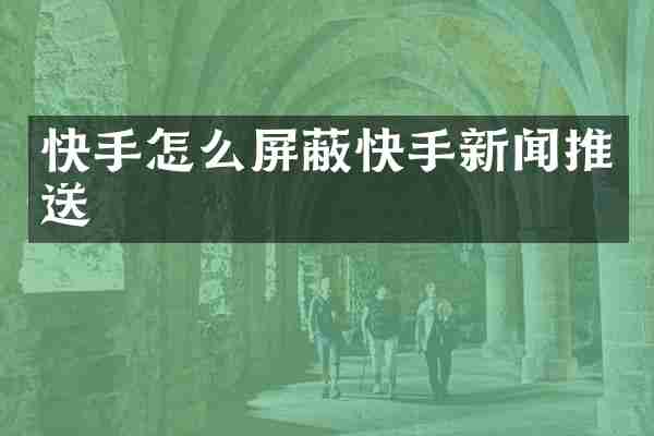 快手怎么屏蔽快手新闻推送