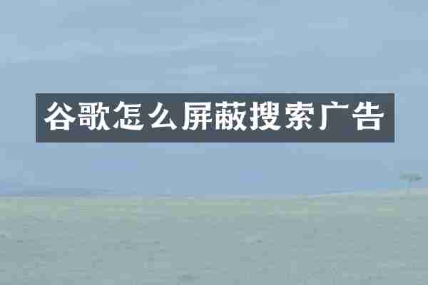 谷歌怎么屏蔽搜索广告