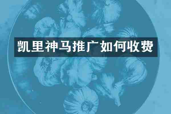凯里神马推广如何收费