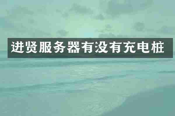 进贤服务器有没有充电桩