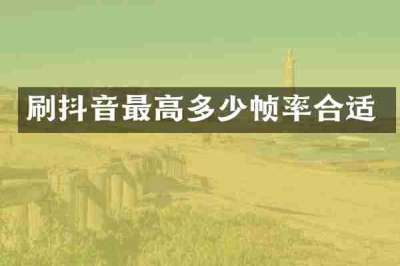 刷抖音最高多少帧率合适