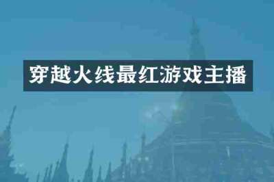 穿越火线最红游戏主播