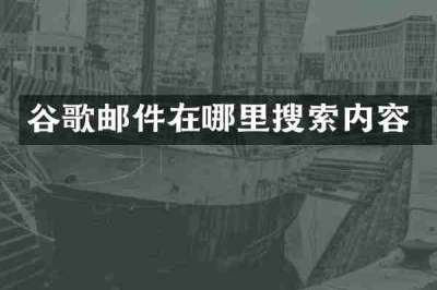 谷歌邮件在哪里搜索内容