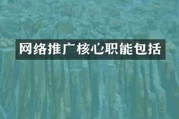 网络推广核心职能包括