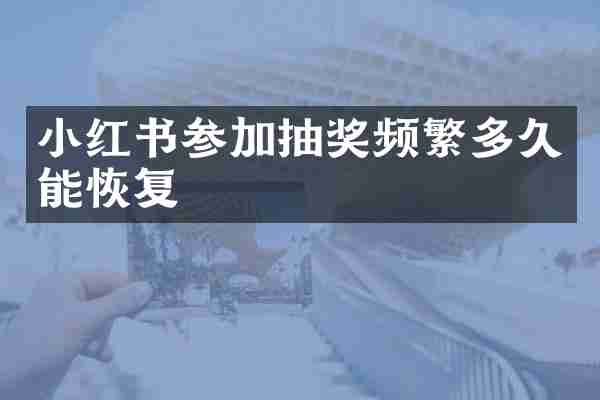 小红书参加抽奖频繁多久能恢复