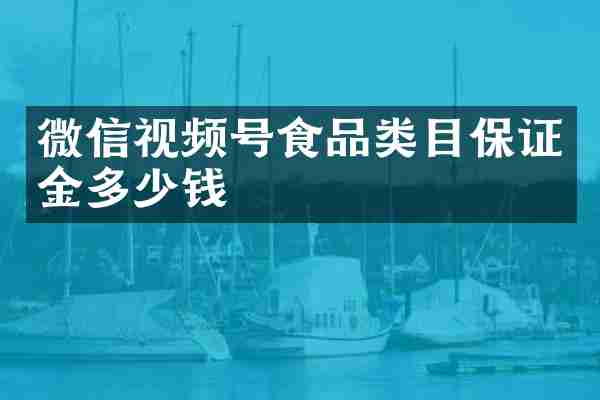 微信视频号食品类目保证金多少钱