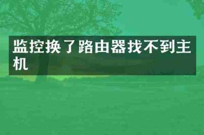 监控换了路由器找不到主机