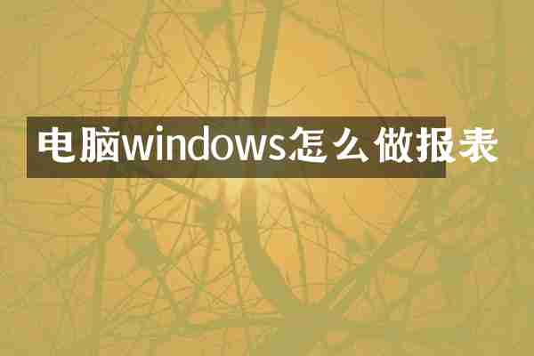 电脑windows怎么做报表