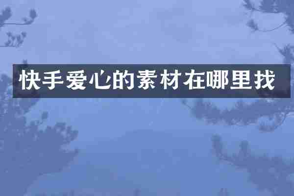快手爱心的素材在哪里找