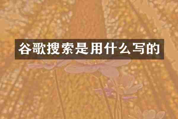 谷歌搜索是用什么写的