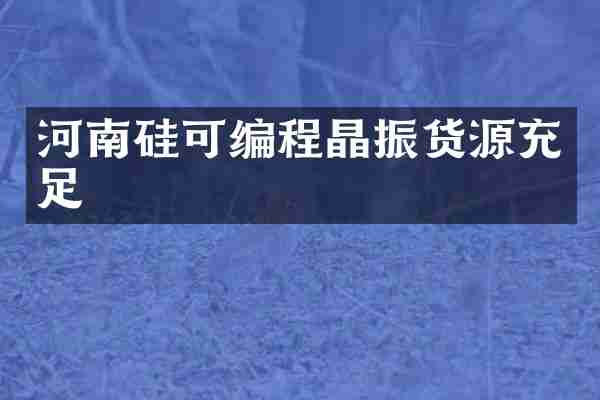 河南硅可编程晶振货源充足