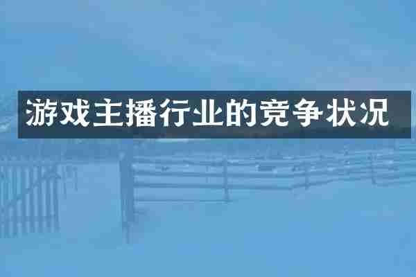 游戏主播行业的竞争状况