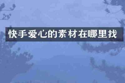 快手爱心的素材在哪里找