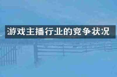 游戏主播行业的竞争状况