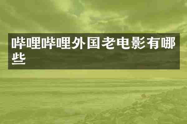 哔哩哔哩外国老电影有哪些
