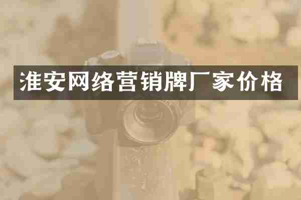 淮安网络营销牌厂家价格