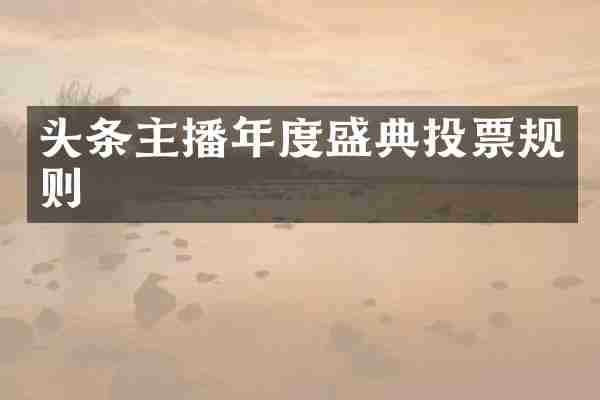 头条主播年度盛典投票规则